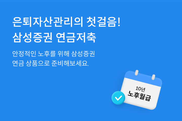 은퇴자산관리의 첫걸음! 삼성증권 연금저축 안정적인 노후를 위해 삼성증권
연금 상품으로 준비해보세요. 10년 노후월급